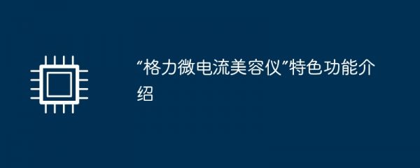 “格力微電流美容儀”特色功能介紹