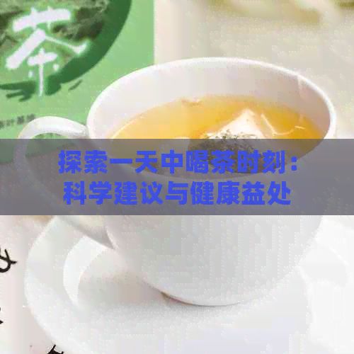 探索一天中喝茶时刻：科学建议与健康益处