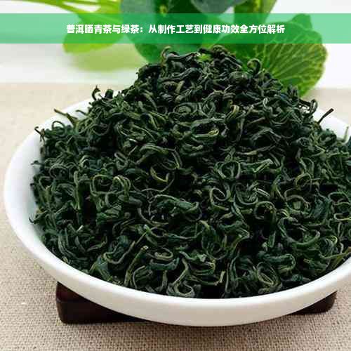 普洱曬青茶與綠茶：從制作工藝到健康功效全方位解析