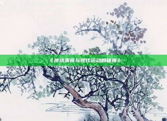 《传统美食与现代运动的碰撞》