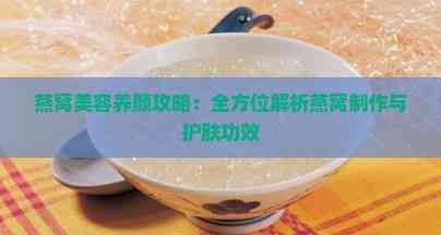 燕窩美容養(yǎng)顏攻略：全方位解析燕窩制作與護膚功效