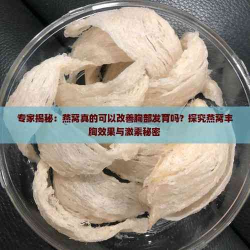 专家揭秘：燕窝真的可以改善胸部发育吗？探究燕窝丰胸效果与激素秘密