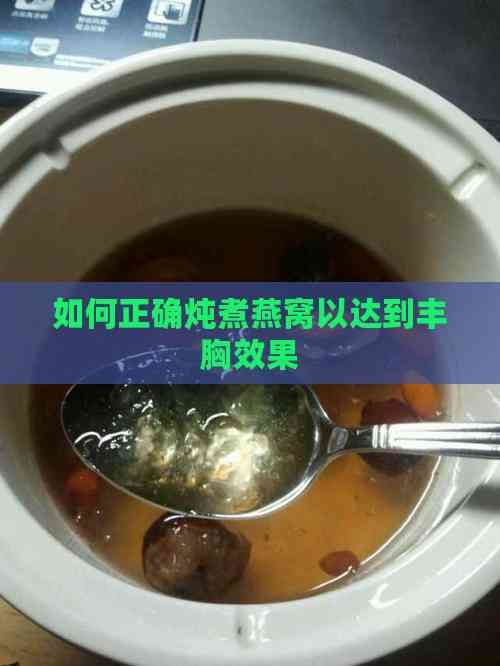 如何正确炖煮燕窝以达到丰胸效果