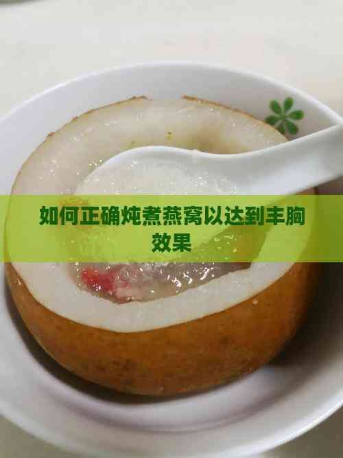 如何正确炖煮燕窝以达到丰胸效果