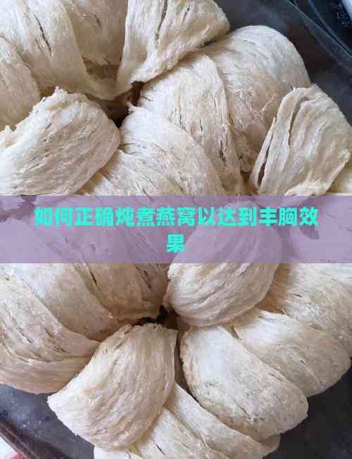 如何正确炖煮燕窝以达到丰胸效果