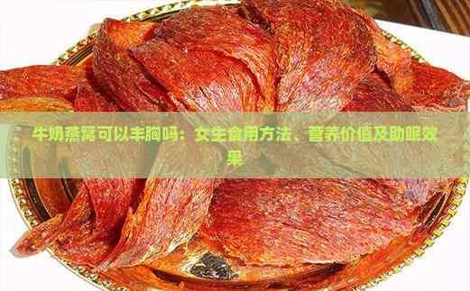 牛奶燕窝可以丰胸吗：女生食用方法、营养价值及助眠效果