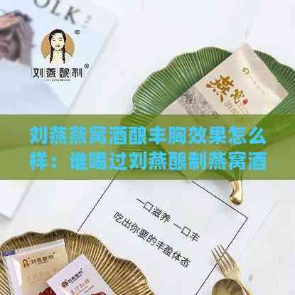 刘燕燕窝酒酿丰胸效果怎么样：谁喝过刘燕酿制燕窝酒酿蛋？大家有听说过吗？