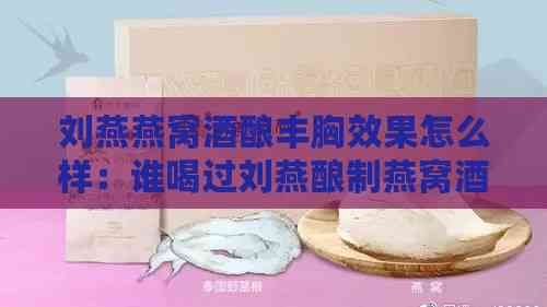 刘燕燕窝酒酿丰胸效果怎么样：谁喝过刘燕酿制燕窝酒酿蛋？大家有听说过吗？