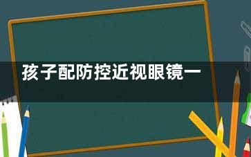 孩子配防控近視眼鏡一般多少錢？500-1500元+，影響價(jià)格因素有哪些？