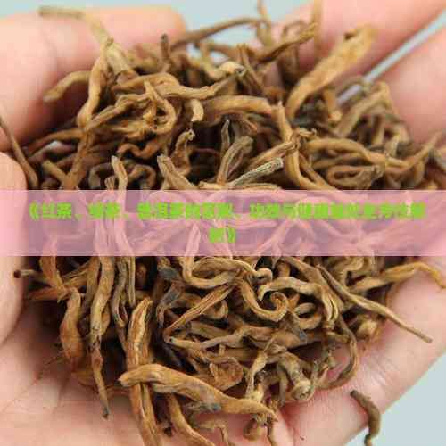 《紅茶、綠茶、普洱茶的區(qū)別、功效與健康益處全方位解析》
