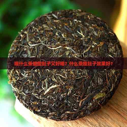 喝什么茶能瘦肚子又好喝？什么茶瘦肚子效果好？