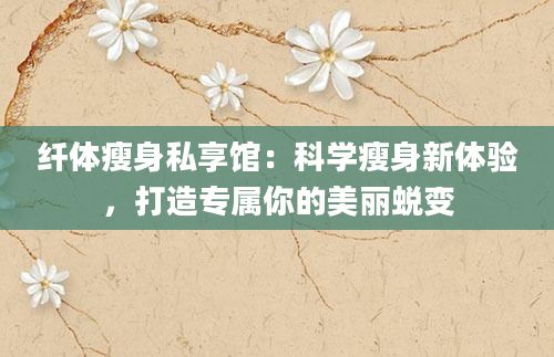 纖體瘦身私享館：科學瘦身新體驗，打造專屬你的美麗蛻變