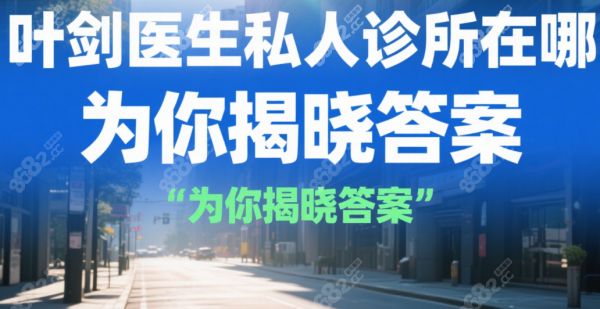 葉劍醫(yī)生私人診所在哪里?主點(diǎn)在楊家坪,電話預(yù)約近視手術(shù)快