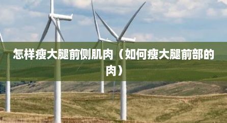 怎樣瘦大腿前側(cè)肌肉（如何瘦大腿前部的肉）
