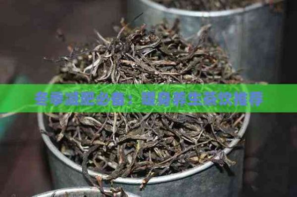 冬季減肥必備：暖身養(yǎng)生茶飲推薦