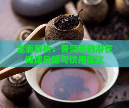 全面解析：普洱茶的潛在健康風(fēng)險(xiǎn)與飲用建議