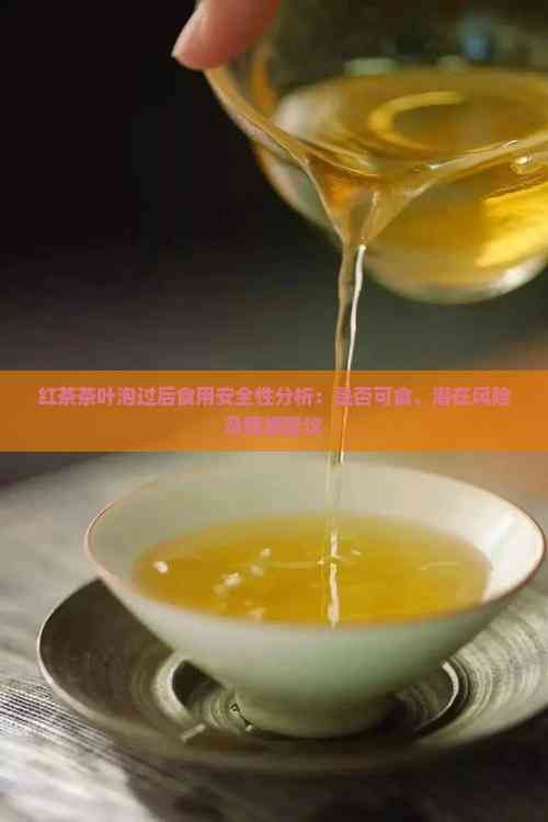 紅茶茶葉泡過后食用安全性分析：是否可食、潛在風險及健康建議