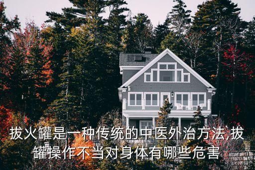 拔火罐是一種傳統(tǒng)的中醫(yī)外治方法,拔罐操作不當(dāng)對身體有哪些危害