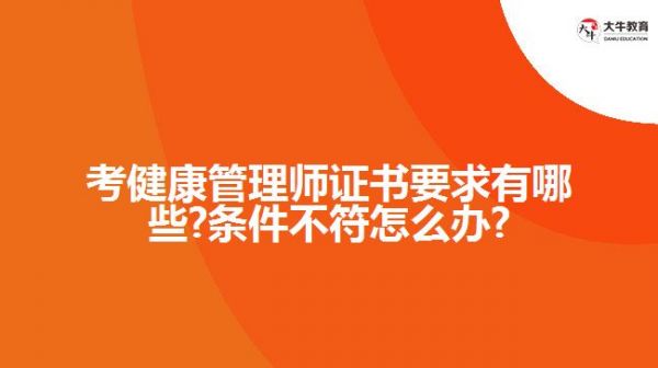 考健康管理师证书要求有哪些?条件不符怎么办?