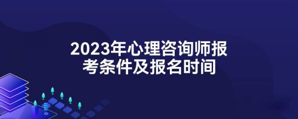 2023年心理咨询师报考条件及报名时间