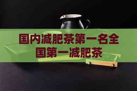 国内减肥茶之一名全国之一减肥茶