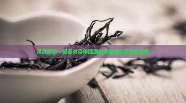 深度解析：喝茶對身體健康的多重益處及潛在影響