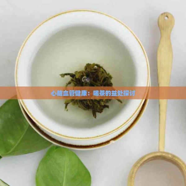 心脑血管健康：喝茶的益处探讨