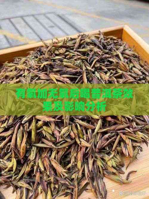 有氧加无氧后喝普洱茶效果及影响分析
