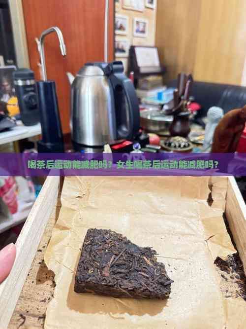 喝茶后运动能减肥吗？女生喝茶后运动能减肥吗？