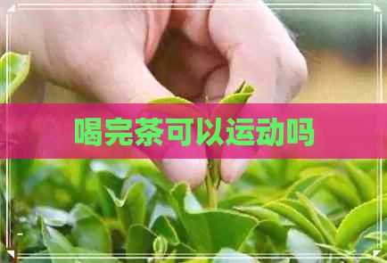 喝完茶可以运动吗