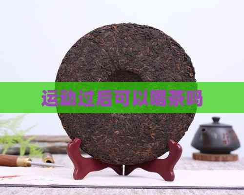 运动过后可以喝茶吗