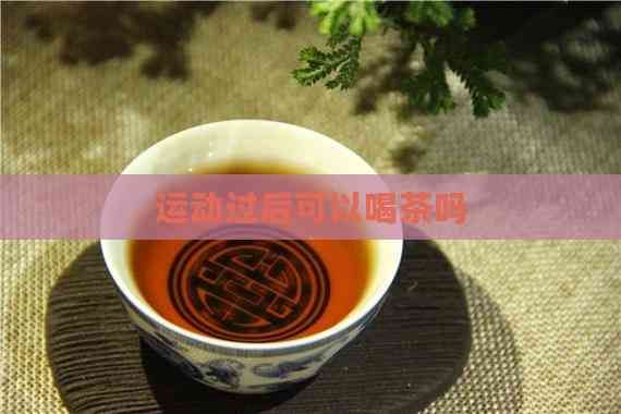 运动过后可以喝茶吗