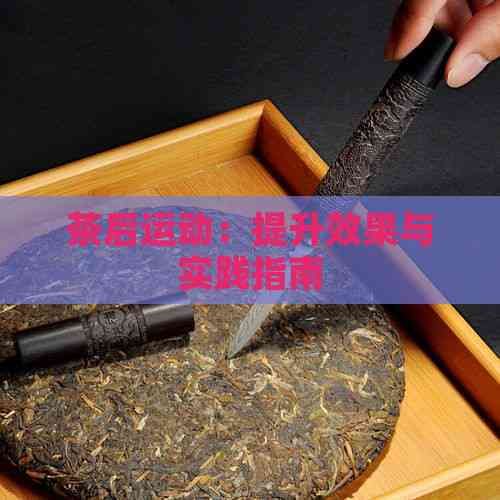 茶后运动：提升效果与实践指南