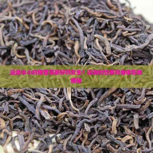 运动半小时喝普洱茶好吗女生？运动时饮茶对身体影响揭秘