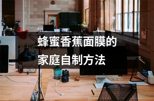 蜂蜜香蕉面膜的家庭自制方法