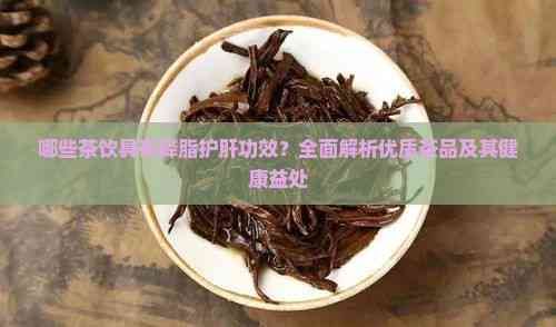 哪些茶饮具有降脂护肝功效？全面解析优质茶品及其健康益处