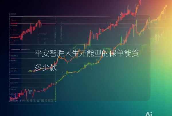 平安智胜人生万能型的保单能贷多少款