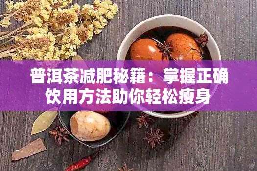 普洱茶减肥秘籍：掌握正确饮用方法助你轻松瘦身