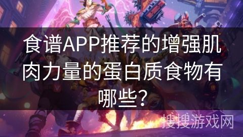 食谱APP推荐的增强肌肉力量的蛋白质食物有哪些？