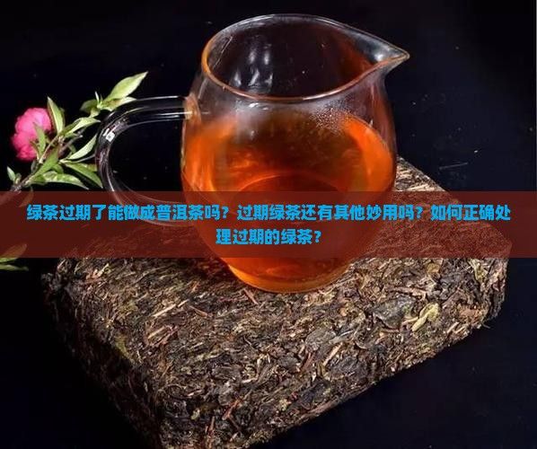 绿茶过期了可以做普洱茶吗