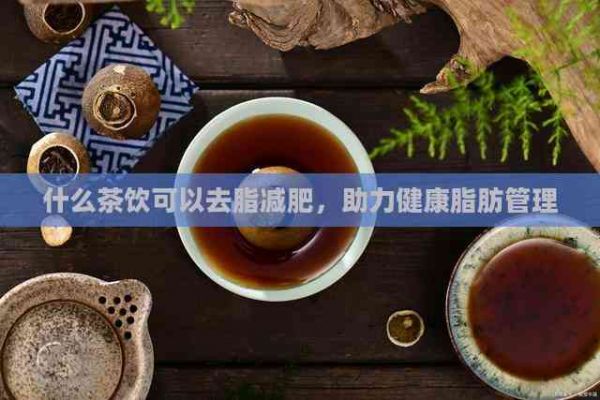 什么茶飲可以去脂減肥，助力健康脂肪管理
