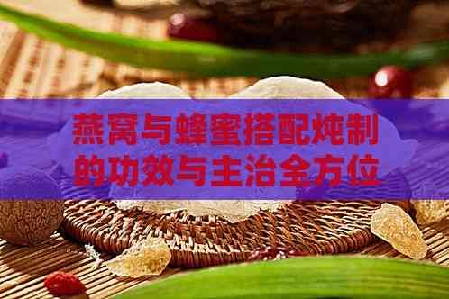 燕窝与蜂蜜搭配炖制的功效与主治全方位解析