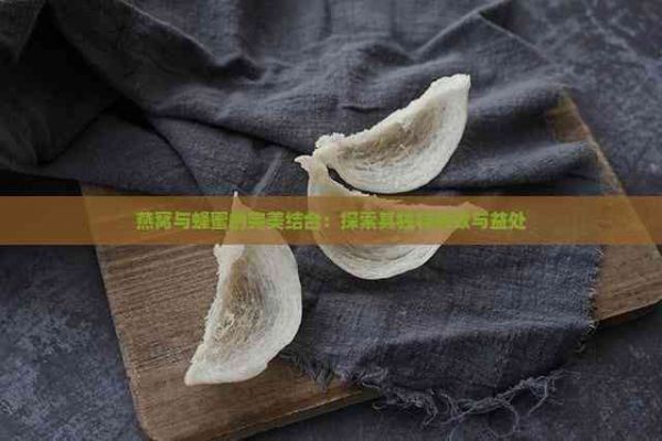 燕窩與蜂蜜的完美結(jié)合：探索其獨(dú)特功效與益處