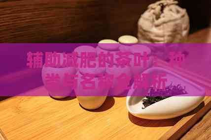 辅助减肥的茶叶：种类与名称全解析