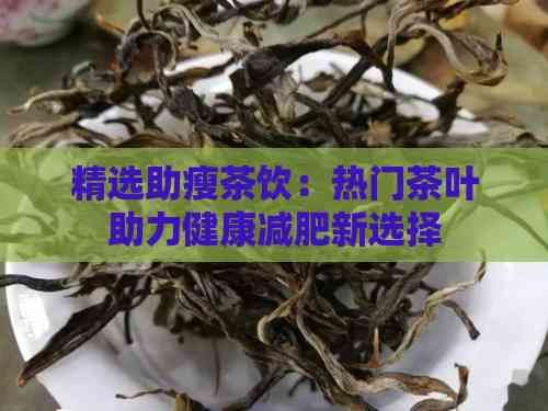 精选助瘦茶饮：热门茶叶助力健康减肥新选择