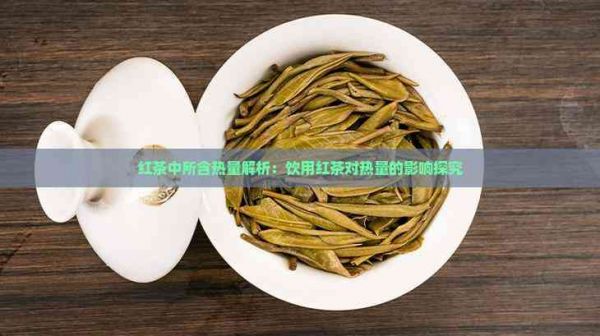 红茶中所含热量解析：饮用红茶对热量的影响探究