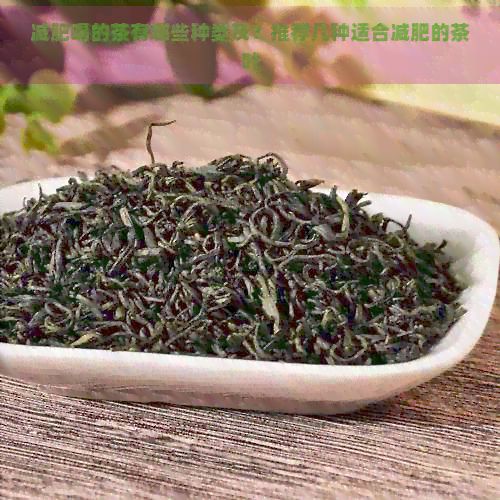 减肥喝的茶有哪些种类及?推荐几种适合减肥的茶叶