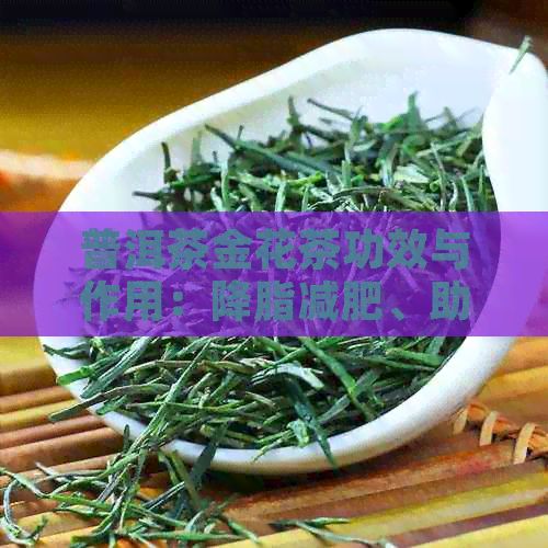 普洱茶金花茶功效与作用：降脂减肥、助消化、抗氧化，禁忌人群需注意。