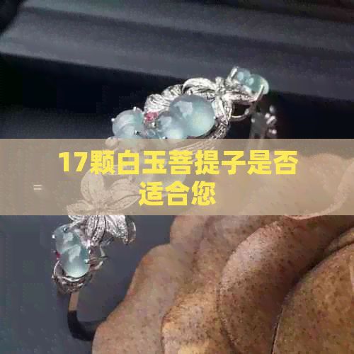 17颗白玉菩提子是否适合您