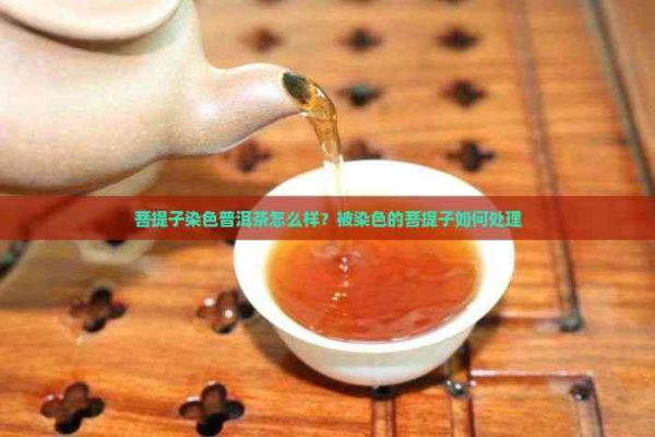 菩提子染色普洱茶怎么样？被染色的菩提子如何处理
